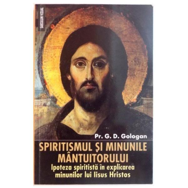 Spiritismul si minunile mantuitorului - G. Gologan, editura Saeculum Vizual