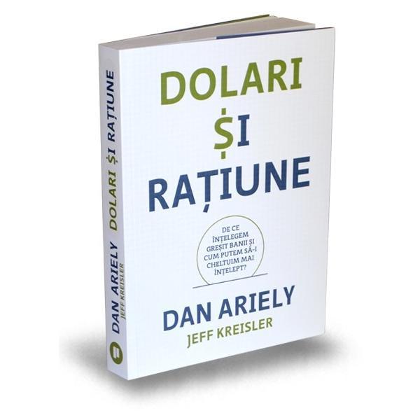 Dolari si ratiune - Dan Ariely, Jeff Kreisler, editura Publica