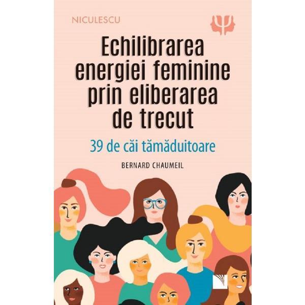 Echilibrarea energiei feminine prin eliberarea de trecut - Bernard Chaumeil