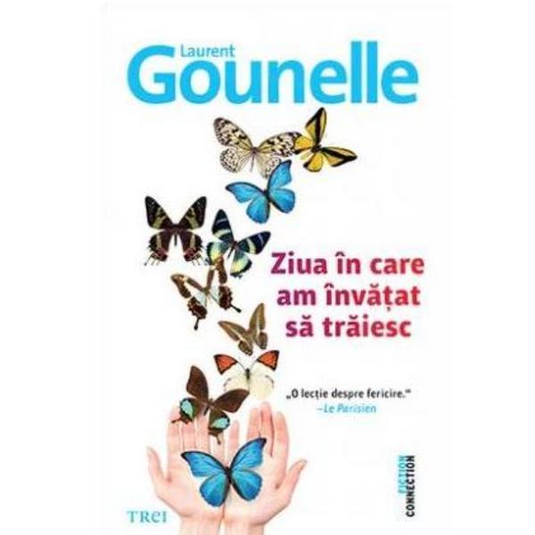 Ziua In Care Am Invatat Sa Traiesc - Larent Gounelle