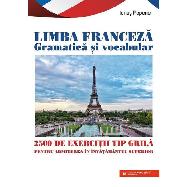 Limba franceza gramatica si vocabular. 2500 de exercitii tip grila pentru admitere in invatamantul superior - Ionut Pepenel, editura Paralela 45