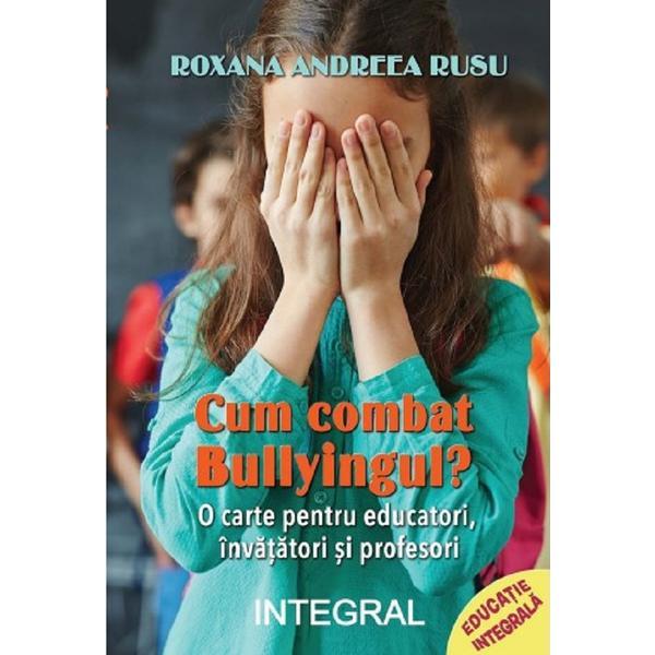 Cum combat bullyingul? - Roxana Andreea Rusu, editura Integral