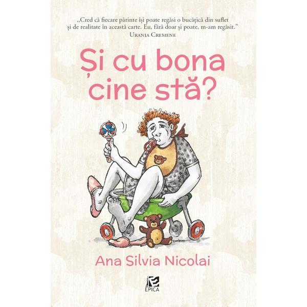 Si cu bona cine sta? - Ana Silvia Nicolai, editura Epica