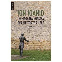 Inchisoarea noastra cea de toate zilele vol. 2 - Ion Ioanid, editura Humanitas