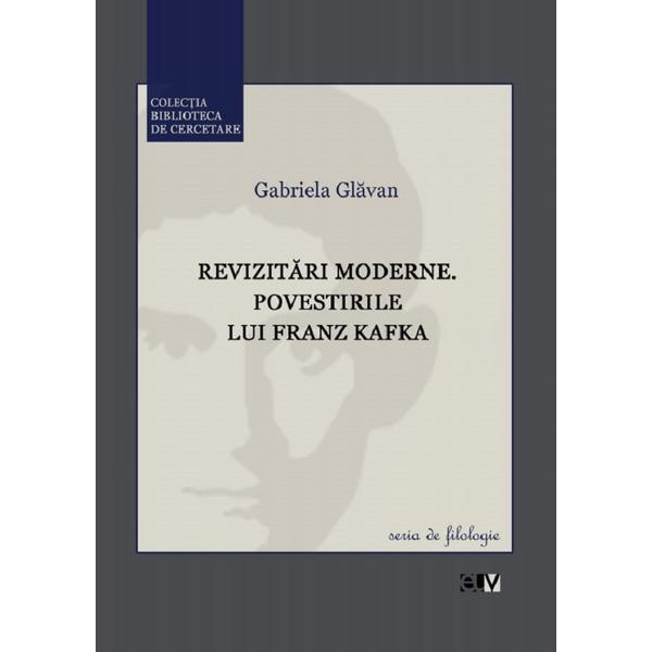 Revizitari moderne. Povestirile lui Franz Kafka - Gabriela Glavan, editura Universitatea De Vest