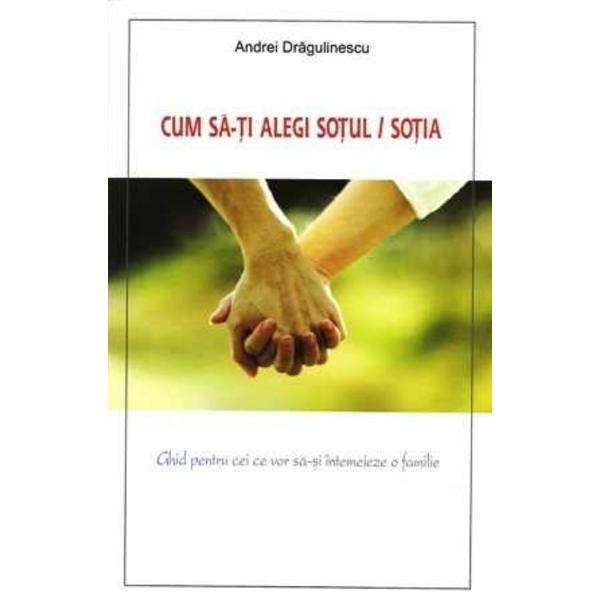 Cum SA-Ti Alegi Sotul, Sotia - Andrei Dragulinescu, editura Oastea Domnului