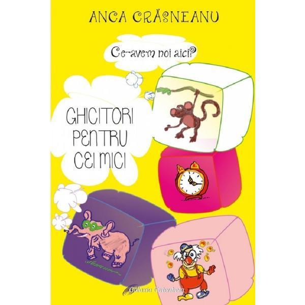 Ce-avem noi aici? Ghicitori pentru cei mici - Anca Crasneanu, editura Galaxia Gutenberg