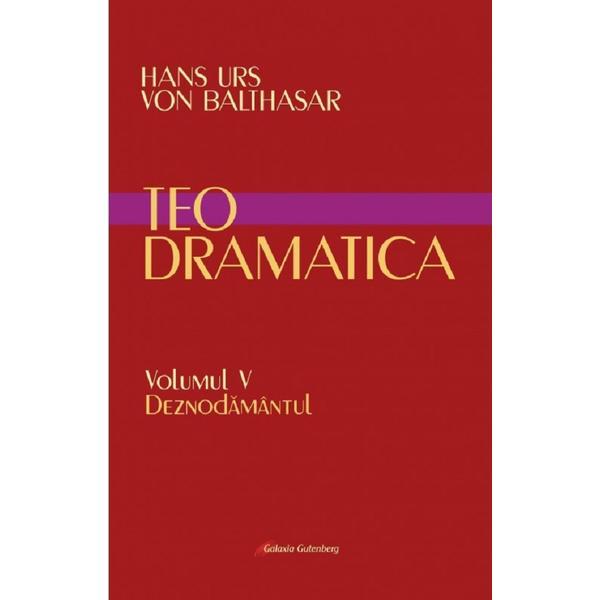 Teodramatica Vol.5: Deznodamantul - Hans Urs Von Balthasar, editura Galaxia Gutenberg