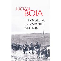 Tragedia Germaniei 1914-1945 - Lucian Boia, editura Humanitas