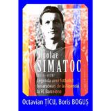Nicolae Simatoc, legenda unui fotbalist basarabean de la Ripensia la FC Barcelona - Octavian Ticu, Boris Bogus, editura Cartier