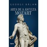 Arta de a asculta Mozart - George Balan, editura Sens