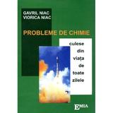 Probleme de chimie culese din viata de toate zilele - Gavril Niac, Viorica Niac, editura Emia
