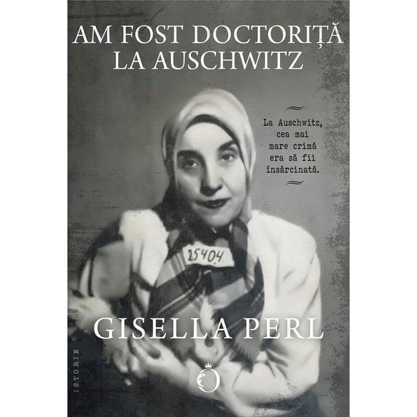 Am fost doctorita la Auschwitz - Gisella Perl, editura Omnium