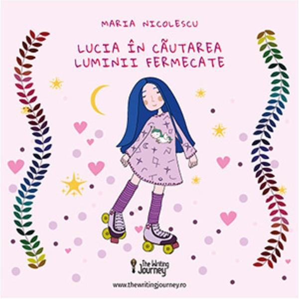 Lucia in cautarea luminii fermecate - Maria Nicolescu, editura The Writing Journey