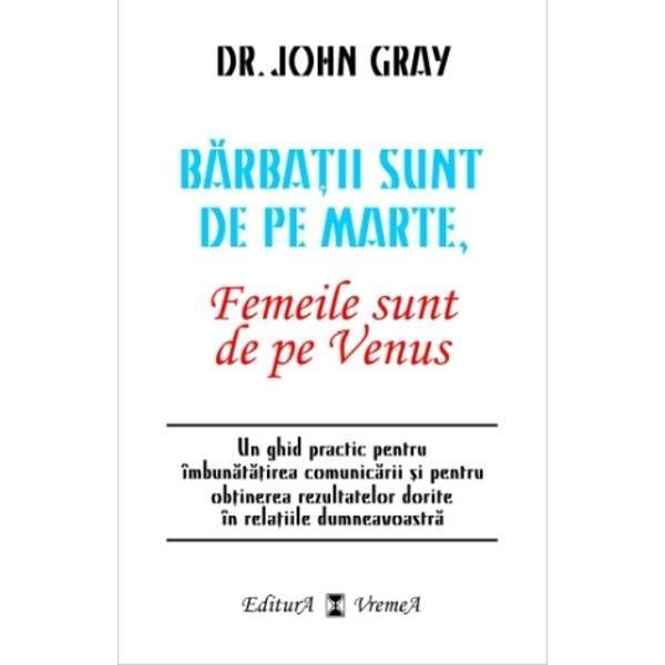 Barbatii sunt de pe Marte, femeile sunt de pe Venus - Dr. John Grey, editura Vremea