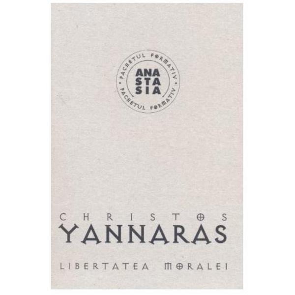 Libertatea moralei - Christos Yannaras, editura Anastasia