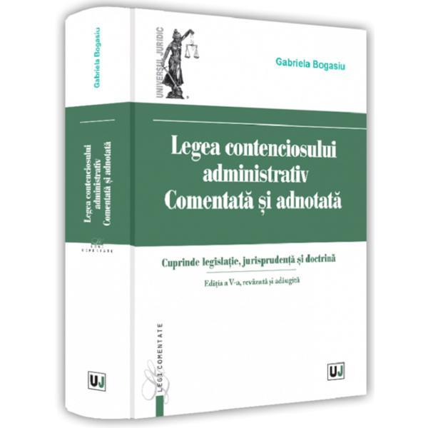 Legea contenciosului administrativ. Comentata si adnotata - Gabriela Bogasiu, editura Universul Juridic