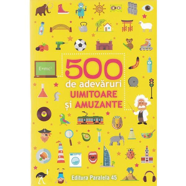 500 de adevaruri uimitoare si amuzante, editura Paralela 45