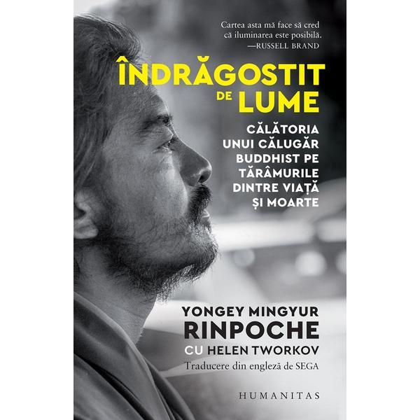 Indragostit de lume - Yongey Mingyur Rinpoche, Helen Tworkov, editura Humanitas