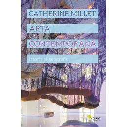 Arta contemporana. Istorie si geografie - Catherine Millet, editura Vellant