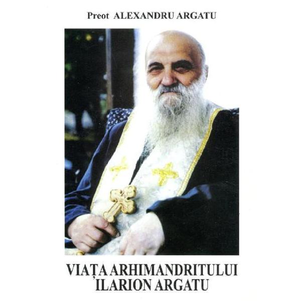 Viata arhimandritului Ilarion Argatu - Alexandru Argatu, editura Plumb