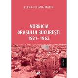 Vornicia orasului Bucuresti 1831-1862 - Elena-Iuliana Marin, editura Universul Academic