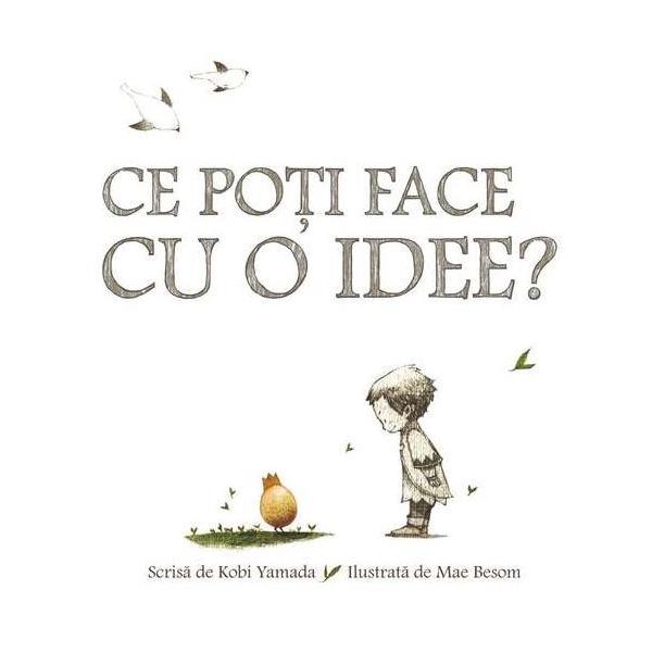 Ce poti face cu o idee? - Kobi Yamada, Mae Besom, editura Grupul Editorial Art