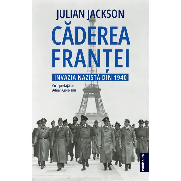 Caderea Frantei Invazia nazista din 1940 autor Julian Jackson, editura Publisol