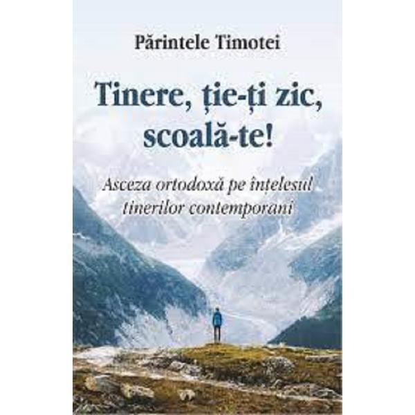 Tinere, tie-ti zic, scoala-te! - Parintele Timotei, editura Egumenita