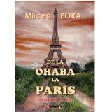 De la Ohaba la Paris - Mircea Pora, editura Eikon