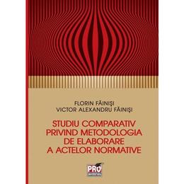Studiu comparativ privind metodologia de elaborare a activelor normative - Florin Fainisi, editura Pro Universitaria