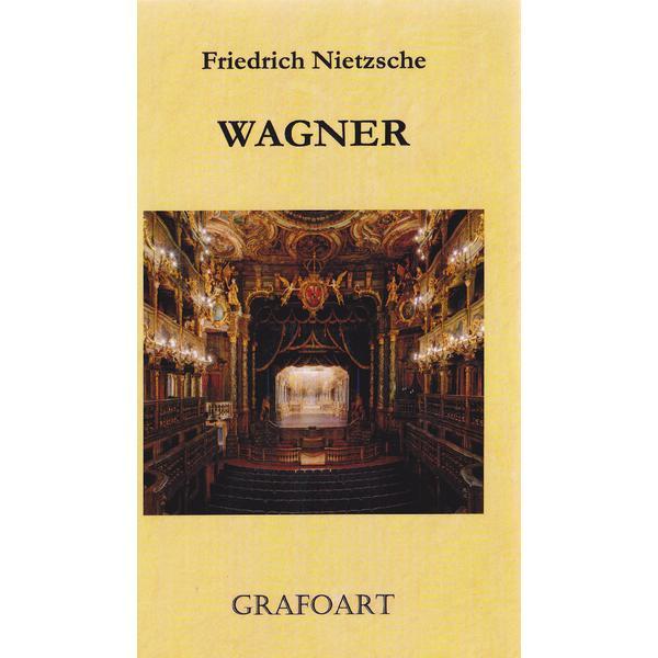 Wagner - Friedrich Nietzsche, editura Grafoart