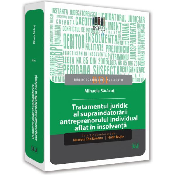 Tratamentul juridic al supraindatorarii antreprenorului individual aflat in insolventa - Mihaela Saracut, editura Universul Juridic