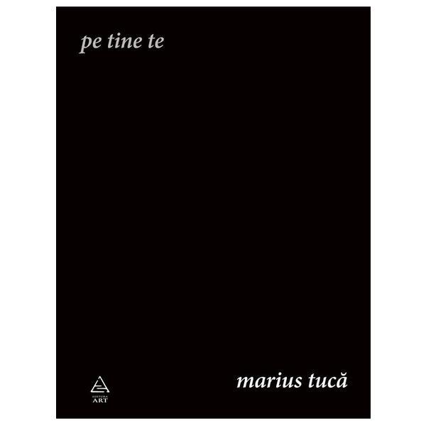 Pe tine te - Marius Tuca, editura Grupul Editorial Art