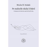 Pe malurile raului uitarii - Moshe B. Itzhaki, editura Scoala Ardeleana