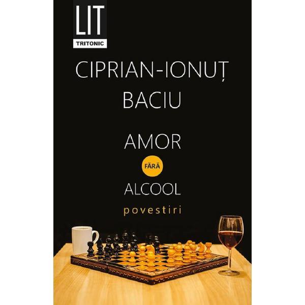 Amor fara alcool - Ciprian-Ionut Baciu, editura Tritonic