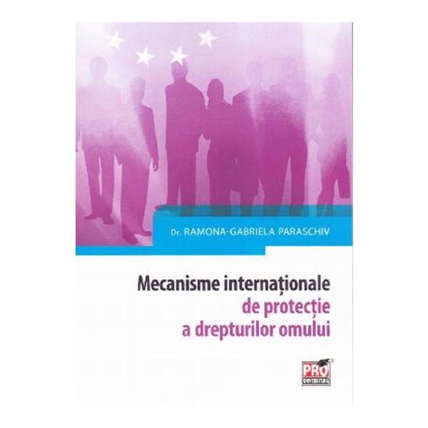 Mecanisme internationale de protectie a drepturilor omului - Ramona-Gabriela Paraschiv, editura Pro Universitaria