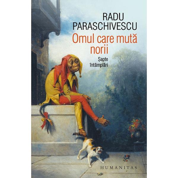 Omul care muta norii. Sapte intamplari - Radu Paraschivescu, editura Humanitas