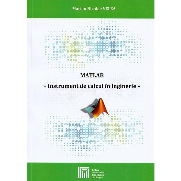 Matlb. Instrument de calcul in inginerie - Marian Nicolae Velea, editura Universitatea Transilvania