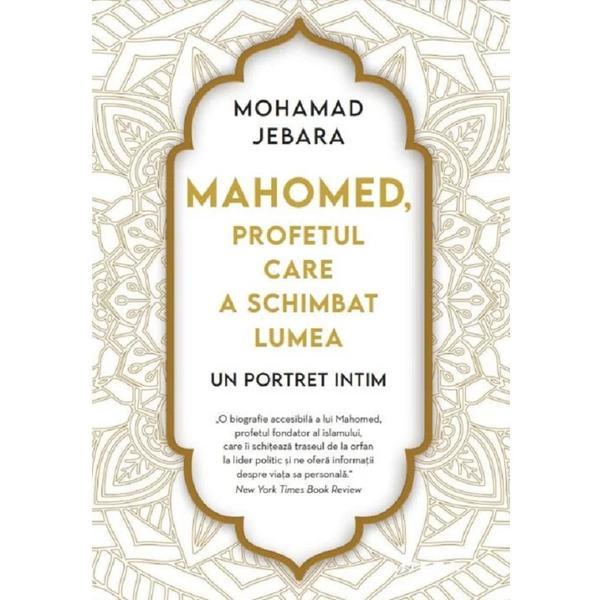 Mahomed, profetul care a schimbat lumea - Mohamad Jebara, editura Litera