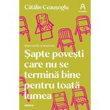 Sapte povesti care nu se termina bine pentru toata lumea - Catalin Ceausoglu, editura Nemira