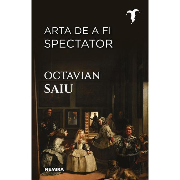 Arta de a fi spectator - Octavian Saiu, editura Nemira