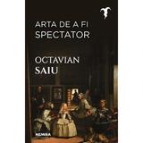 Arta de a fi spectator - Octavian Saiu, editura Nemira