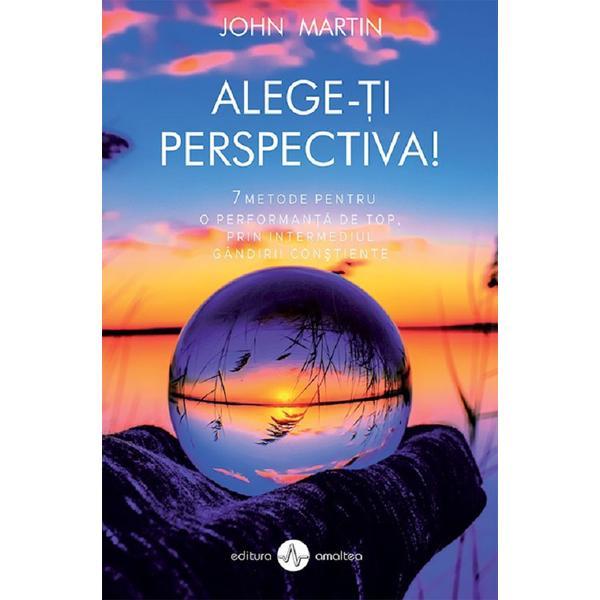 Alege-ti perspectiva! - John Martin, editura Amaltea