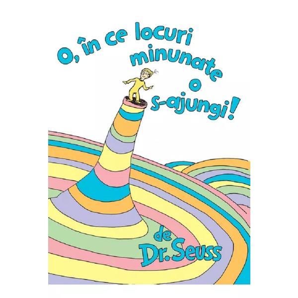 O, in ce locuri minunate o s-ajungi! - Dr. Seuss, editura Grupul Editorial Art