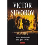 Acvariul. Cariera si defectiunea unui spion sovietic - Victor Suvorov, editura Polirom