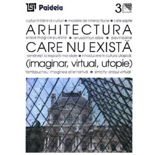 Arhitectura care nu exista. Imaginar, virtual, utopie - Augustin Ioan, editura Paideia