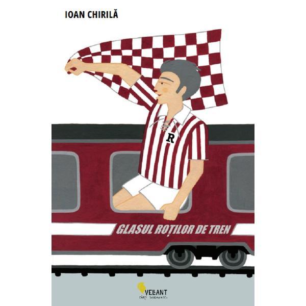 Glasul rotilor de tren - Ioan Chirila, editura Vellant