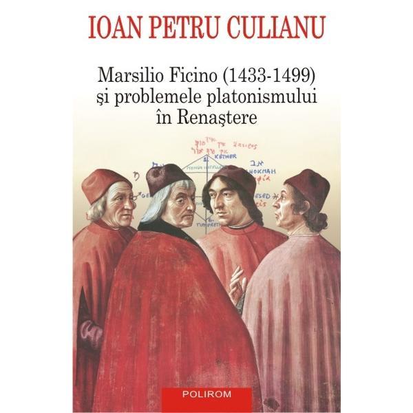 Marsilio Ficino si problemele platonismului in Renastere - Ioan Petru Culianu, editura Polirom