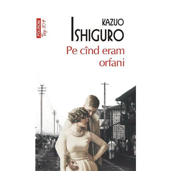 Pe cind eram orfani - Kazuo Ishiguro, editura Polirom